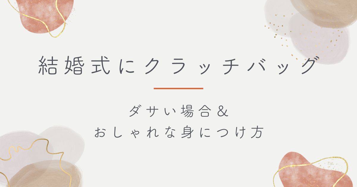 結婚式にクラッチバッグがダサい理由3選！片手が塞がって動作が不自然？